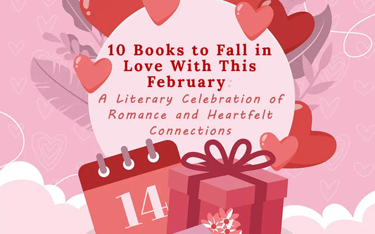 10 Books to Fall in Love With This February: A Literary Celebration of Romance and Heartfelt Connections