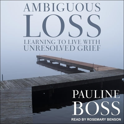 Ambiguous Loss Lib/E: Learning to Live with Unresolved Grief by Boss, Pauline