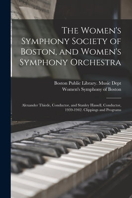 The Women's Symphony Society of Boston, and Women's Symphony Orchestra: Alexander Thiede, Conductor, and Stanley Hassell, Conductor, 1939-1942. Clippi by Boston Public Library Music Dept