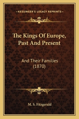 The Kings Of Europe, Past And Present: And Their Families (1870) by Fitzgerald, M. S.