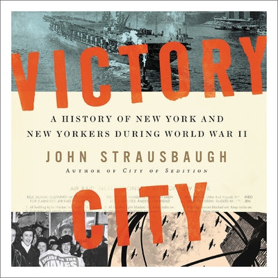 Victory City: A History of New York and New Yorkers During World War II by Strausbaugh, John