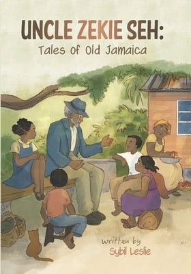 Uncle Zekie Seh: Tales of Old Jamaica by Leslie, Sybil