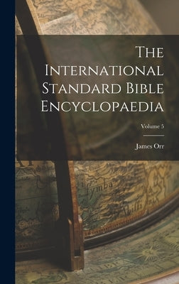 The International Standard Bible Encyclopaedia; Volume 5 by Orr, James