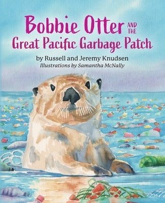 Bobbie Otter and the Great Pacific Garbage Patch by Knudsen, Russell