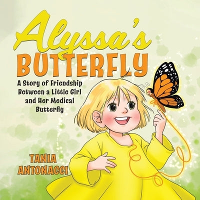 Alyssa's Butterfly: A Story of Friendship Between a Little Girl and Her Medical Butterfly by Antonacci, Tania