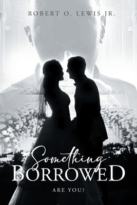 Something Borrowed: Are you? by Robert O Lewis Jr