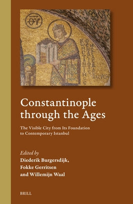 Constantinople Through the Ages: The Visible City from Its Foundation to Contemporary Istanbul by Burgersdijk, Diederik