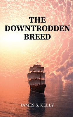 The Downtrodden Breed by Kelly, James S.