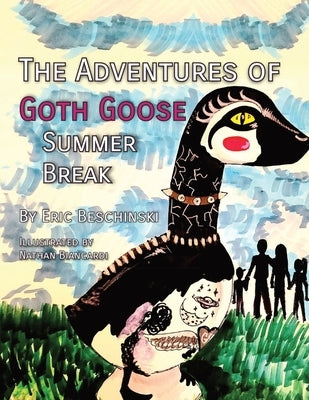 The Adventures of Goth Goose: Summer Break by Beschinski, Eric