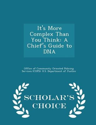 It's More Complex Than You Think: A Chief's Guide to DNA - Scholar's Choice Edition by Office of Community Oriented Policing Se