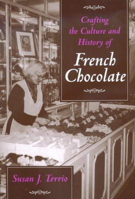 Crafting the Culture and History of French Chocolate by Terrio, Susan J.