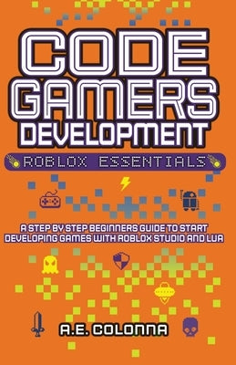 Code Gamers Development: Roblox Essentials by Colonna, A. E.