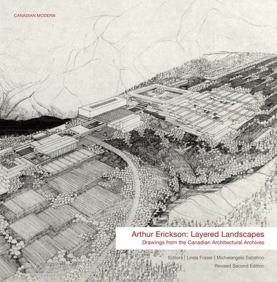 Arthur Erickson: Layered Landscapes: Drawings from the Canadian Architectural Archives by Sabatino, Michelangelo