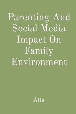 Parenting And Social Media Impact On Family Environment by Atta