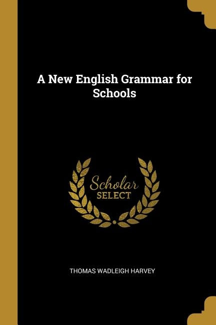 A New English Grammar for Schools by Harvey, Thomas Wadleigh