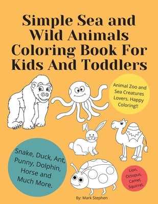 Simple Sea and Wild Animals Coloring Book For Kids And Toddlers: Lion, Octopus, Camel, Squirrel, Snake, Duck, Ant, Punny, Dolphin, Horse and Much More by Matthew, Michael