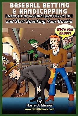 Baseball Betting & Handicapping: Receive All My "Top Rated" Sports Picks For Life And Start Spanking Your Bookie! by Misner, Harry J.