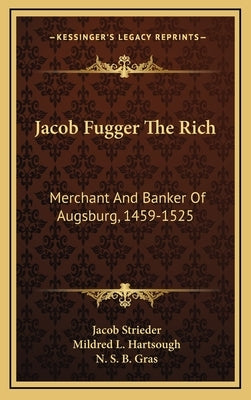 Jacob Fugger the Rich: Merchant and Banker of Augsburg, 1459-1525 by Strieder, Jacob