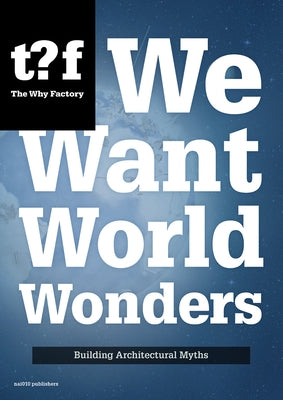 We Want World Wonders: Building Architectural Myths by Maas, Winy