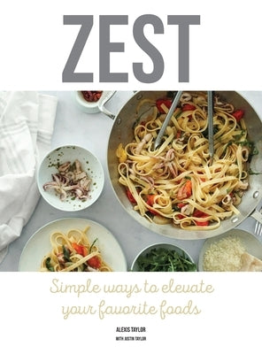 Zest: Simple ways to elevate your favorite foods by Taylor, Alexis