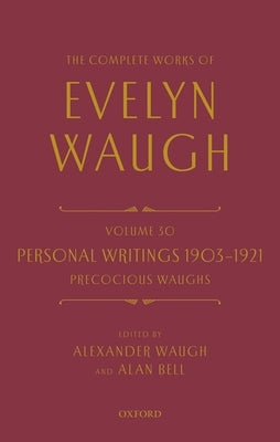 The Complete Works of Evelyn Waugh: Personal Writings 1903-1921: Precocious Waughs: Volume 30 by Waugh, Evelyn