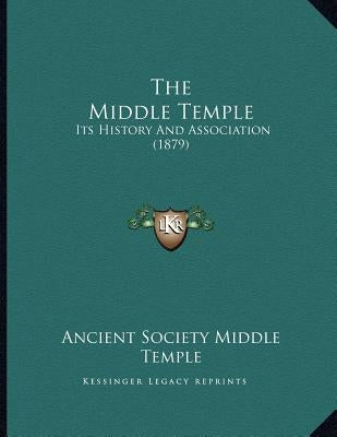 The Middle Temple: Its History And Association (1879) by Ancient Society Middle Temple