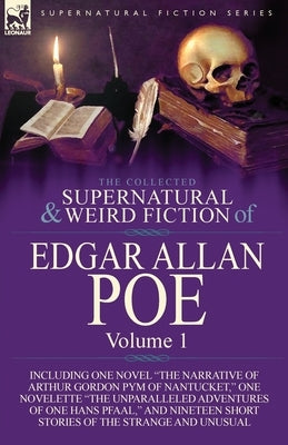 The Collected Supernatural and Weird Fiction of Edgar Allan Poe-Volume 1: Including One Novel the Narrative of Arthur Gordon Pym of Nantucket, One N by Poe, Edgar Allan