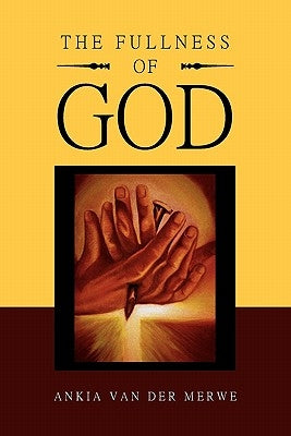 The Fullness of God by Merwe, Ankia Van Der