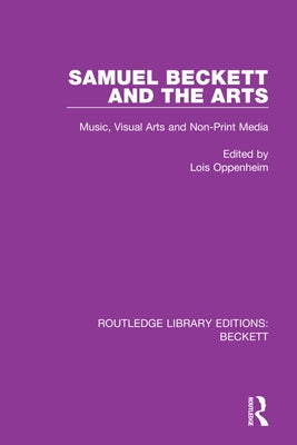 Samuel Beckett and the Arts: Music, Visual Arts and Non-Print Media by Oppenheim, Lois