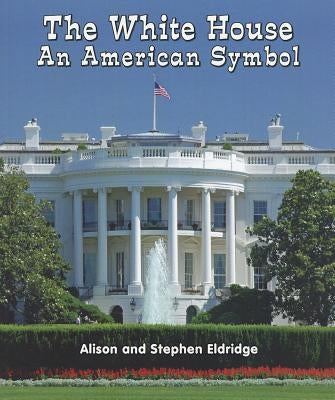 The White House: An American Symbol by Eldridge, Alison