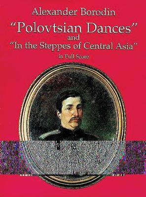 Polovtsian Dances and in the Steppes of Central Asia in Full Score by Borodin, Alexander