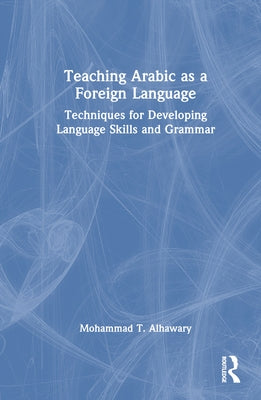 Teaching Arabic as a Foreign Language: Techniques for Developing Language Skills and Grammar by Alhawary, Mohammad T.