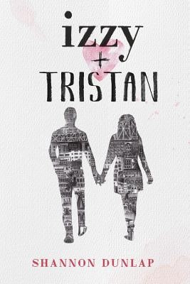 Izzy + Tristan by Dunlap, Shannon