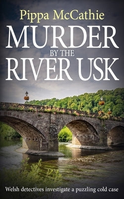 Murder by the River Usk: Welsh detectives investigate a puzzling cold case by McCathie, Pippa