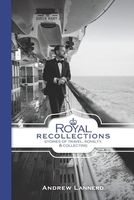 Royal Recollections: Stories of Travel, Royalty & Collecting by Lannerd, Andrew