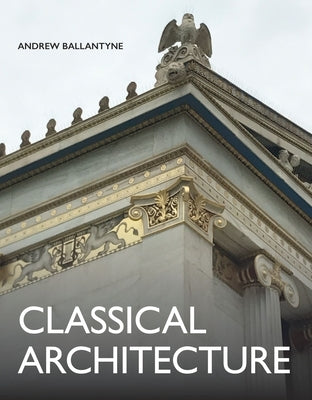 Classical Architecture by Ballantyne, Andrew