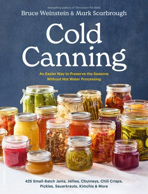 Cold Canning: The Easy Way to Preserve the Seasons Without Hot Water Processing (a Cookbook) by Weinstein, Bruce