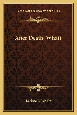 After Death, What? by Wright, Leoline L.