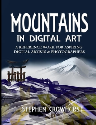 Mountains in Digital Art: A Reference Work for Aspiring Digital Artists & Photographers by Crowhurst, Stephen