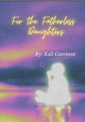 For The Fatherless Daughters (Hardcover) by Garrison, Kali