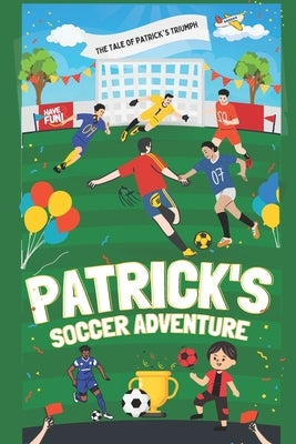 Patrick's Soccer Adventure: A great book on soccer for children The Tale of Patrick's Triumph by Publishers, Dreamworld