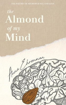 The Almond of my Mind - Paper Cover: The Poetry of Neuroscience and Love by Ehrenman, Anna