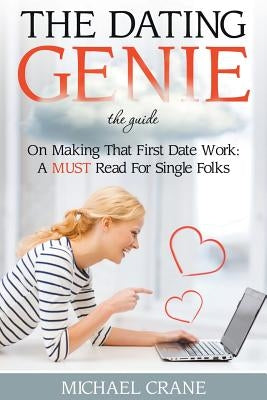 The Dating Genie: The Guide on Making That First Date Work: A Must Read for Single Folks by Crane, Michael