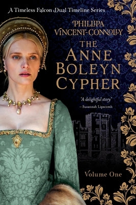 The Anne Boleyn Cypher: (A Timeless Falcon Dual Timeline Series - Volume One) by Vincent-Connolly, Phillipa