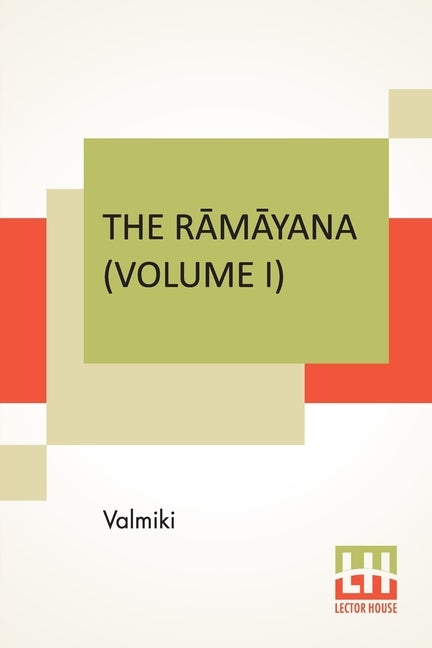 The R&#257;m&#257;yana (Volume I): B&#257;la K&#257;ndam. Translated Into English Prose From The Original Sanskrit Of Valmiki. Edited By Manmatha Nath by Valmiki