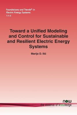 Toward a Unified Modeling and Control for Sustainable and Resilient Electric Energy Systems by ILIC, Marija D.