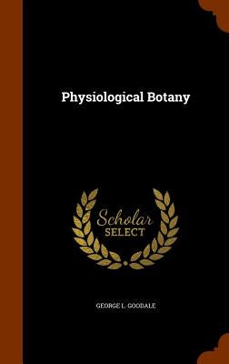 Physiological Botany by Goodale, George L.