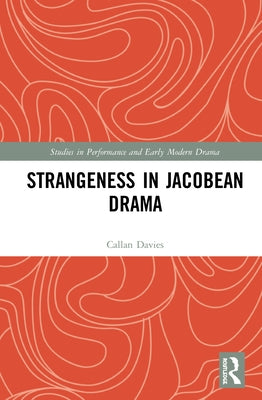 Strangeness in Jacobean Drama by Davies, Callan