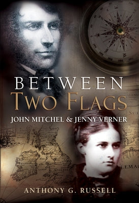 Between Two Flags: John Mitchel & Jenny Verner by Russell, Anthony G.