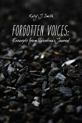 Forgotten Voices: Excerpts from Valentina's Journal by Smith, Katy J.